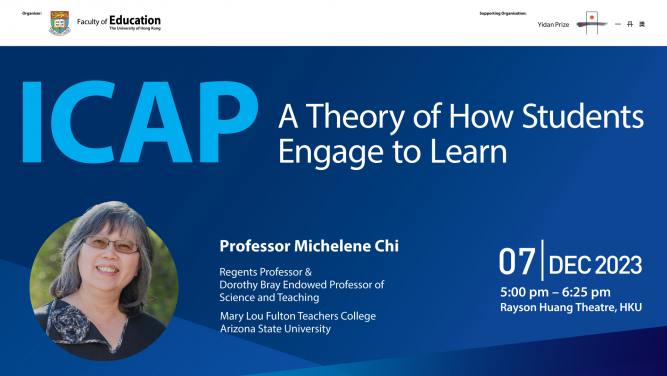 Lecture on “ICAP: A Theory of How Students Engage to Learn”
by 2023 Yidan Prize for Education Research Laureate 
Professor Michelene Chi