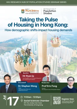 HKU Research Hub of Population Studies Seminar Series
“Taking the Pulse of Housing in Hong Kong: How Demographic Shifts Impact Housing Demands”